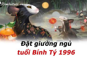 Hé Lộ Bí Quyết Kê Giường Ngủ Hút Tài Lộc Cho Người Sinh Năm 1996