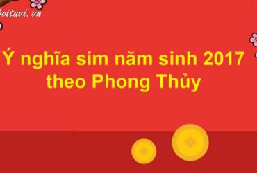 Bí Mật Con Số May Mắn Cho Người Sinh Năm 2017 – Chọn Sim Phong Thủy Để Thu Hút Tài Lộc!