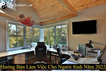 Ngỡ Ngàng! Hướng Bàn Làm Việc Giúp Người Sinh Năm 2022 Tài Lộc Đầy Nhà, Sự Nghiệp Thăng Tiến