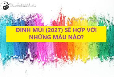 Sinh Năm 2027 Hợp Màu Gì? Chọn Đúng Màu Để Hút Tài Lộc Và Cải Vận Ngay!