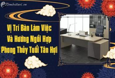 Bí Mật Hướng Bàn Làm Việc Giúp Người Tuổi Tân Hợi 2031 Thu Hút Tài Lộc Và Thăng Tiến Chóng Mặt