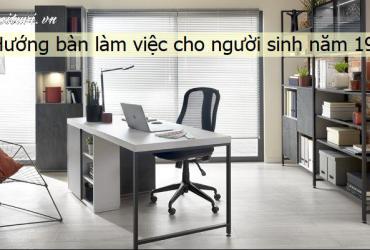 Hướng bàn làm việc cho người sinh năm 1950 (Canh Dần) - Cách đặt bàn đúng phong thủy giúp hút tài lộc, sự nghiệp vượng phát