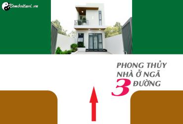 Phong Thủy Nhà Ở Ngã 3 Đường: Giải Pháp Hóa Giải Và Cách Bố Trí Hợp Lý