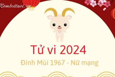 Xem bói tử vi năm Giáp Thìn 2024 nữ Đinh Mùi 1967 - Luận giải chi tiết