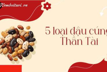 5 Loại Đậu Cúng Thần Tài Giúp Gia Chủ Hút Tài Lộc, Kinh Doanh Phát Đạt!