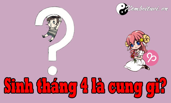 Người Sinh Tháng 4 Là Cung Hoàng Đạo Gì? Giải Mã Vận Mệnh Tính Cách