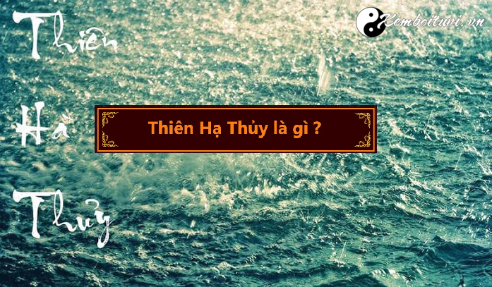 menh-thien-ha-thuy-nghia-la-gi