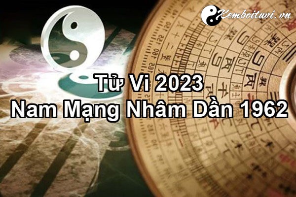 Tử Vi 2023 Tuổi Nhâm Dần 1962 Nam Mạng Tình Duyên Sự Nghiệp Tài Lộc