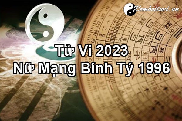 Tử Vi 2023 Tuổi Bính Tý 1996 Nữ Mạng Tình Duyên Sự Nghiệp Tài Lộc