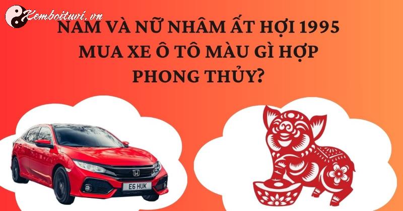 Người Sinh Năm 1995 Mua Xe Màu Gì Để Đổi Vận, Hút Tài Lộc?