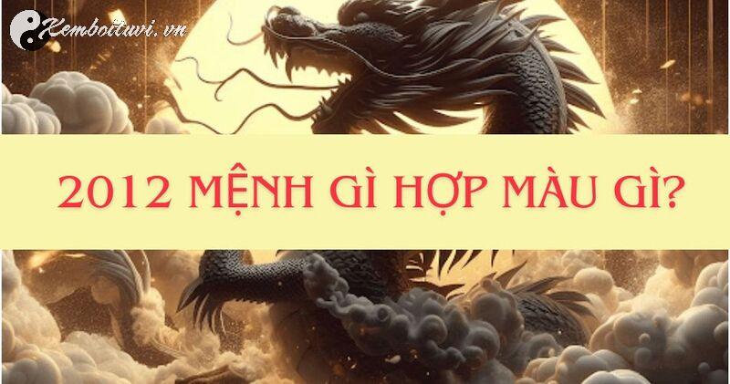 Sinh Năm 2012 Hợp Màu Gì? Bí Mật Màu Sắc Mang Lại Tài Lộc Và May Mắn