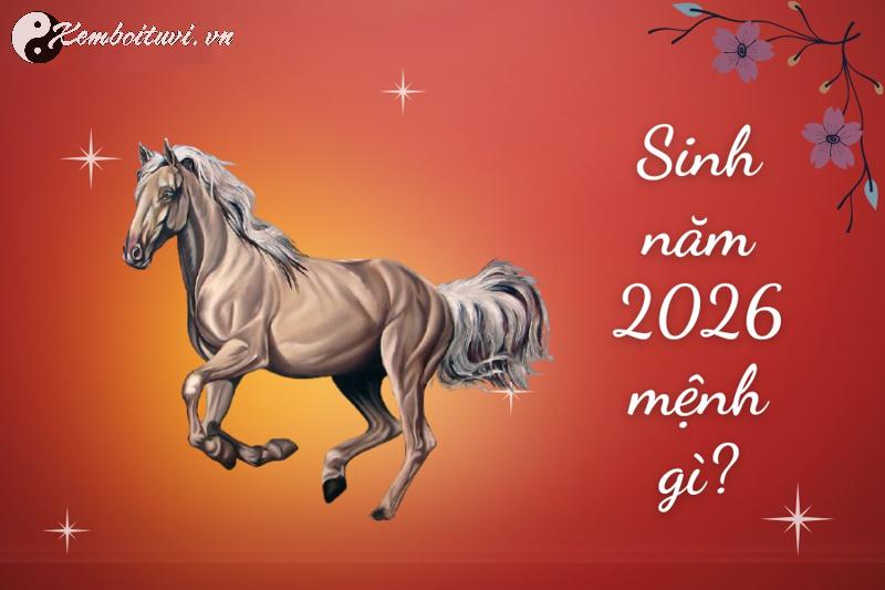 Sinh năm 2026 mệnh gì? Tìm hiểu toàn diện về người tuổi Bính Ngọ