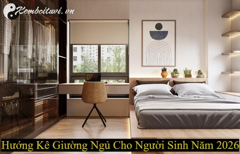 Hướng Kê Giường Ngủ Cho Người Sinh Năm 2026: Chọn Sai, Mất Lộc – Chọn Đúng, Phát Tài!