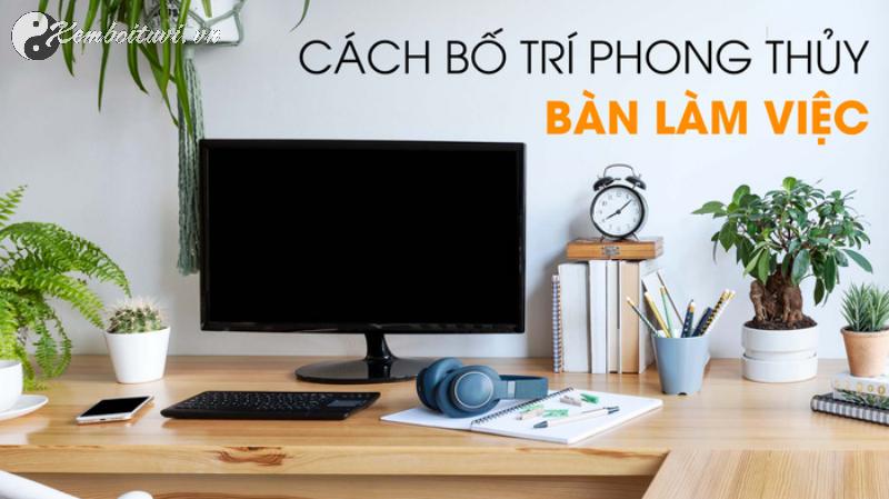 Bố Trí Bàn Làm Việc Đúng Cách Để Tài Lộc Kéo Đến, Sự Nghiệp Thăng Hoa!