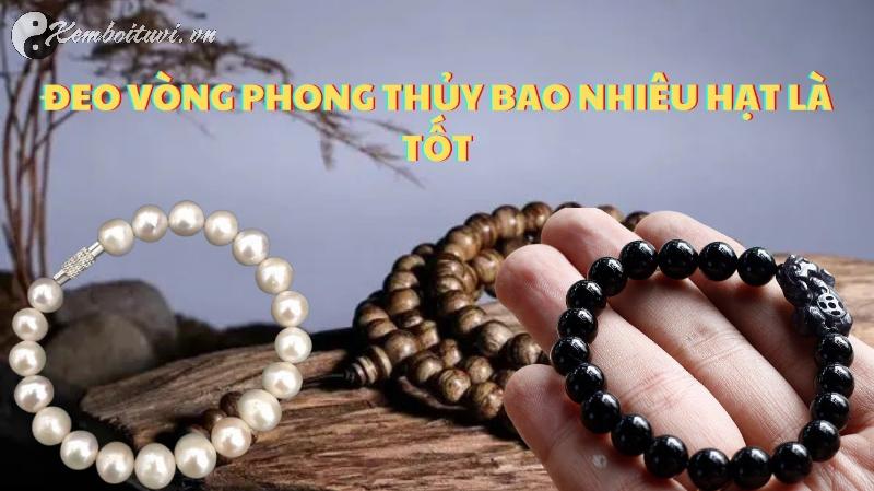 Bí Mật Số Hạt Vòng Phong Thủy: Chọn Sai Có Thể Ảnh Hưởng Vận Mệnh!